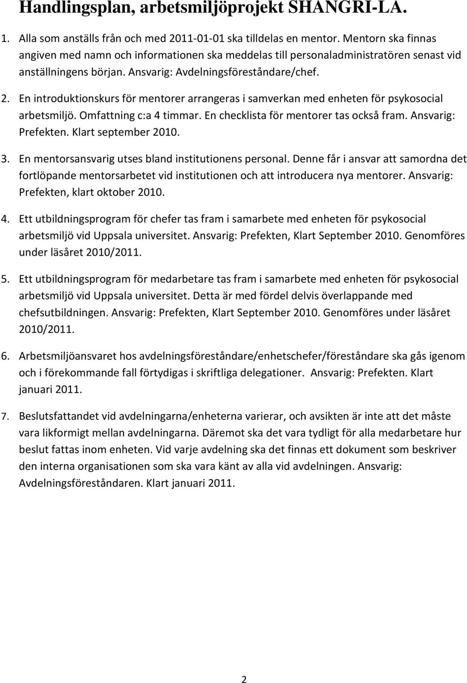 En introduktionskurs för mentorer arrangeras i samverkan med enheten för psykosocial arbetsmiljö. Omfattning c:a 4 timmar. En checklista för mentorer tas också fram. Ansvarig: Prefekten.