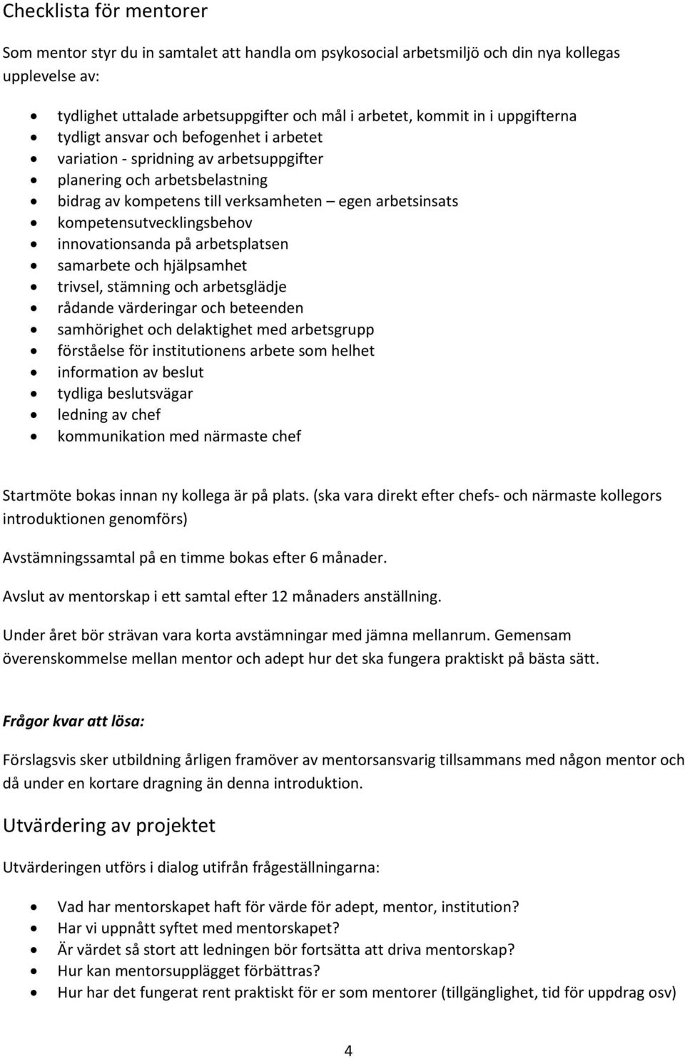 kompetensutvecklingsbehov innovationsanda på arbetsplatsen samarbete och hjälpsamhet trivsel, stämning och arbetsglädje rådande värderingar och beteenden samhörighet och delaktighet med arbetsgrupp