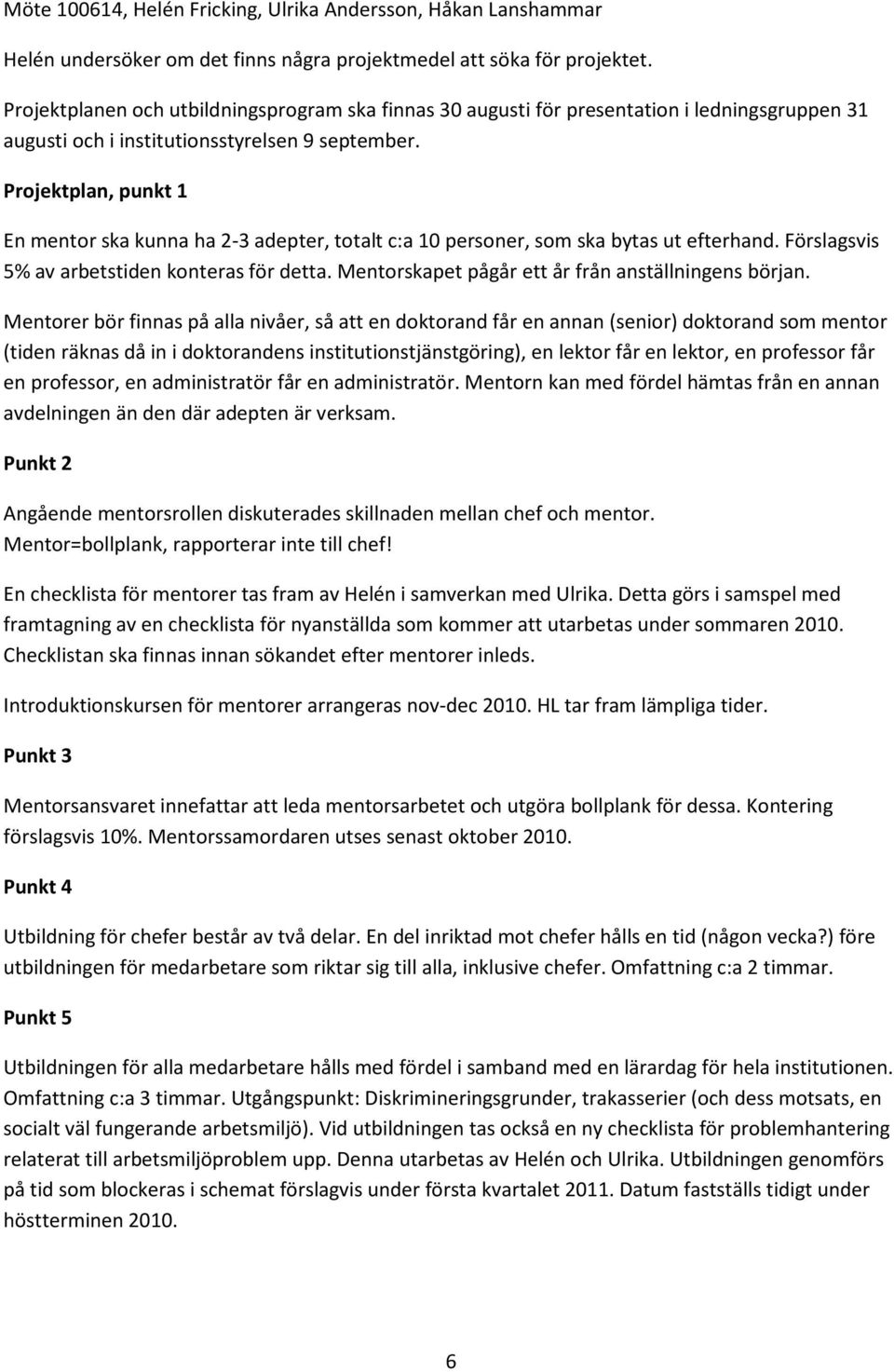 Projektplan, punkt 1 En mentor ska kunna ha 2-3 adepter, totalt c:a 10 personer, som ska bytas ut efterhand. Förslagsvis 5% av arbetstiden konteras för detta.