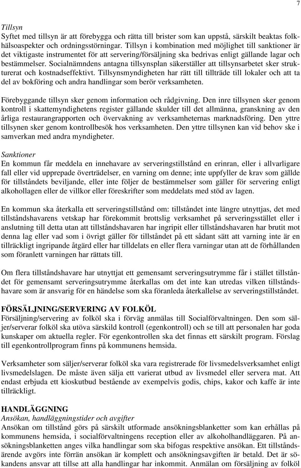 Socialnämndens antagna tillsynsplan säkerställer att tillsynsarbetet sker strukturerat och kostnadseffektivt.