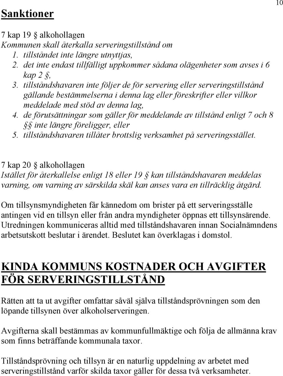 tillståndshavaren inte följer de för servering eller serveringstillstånd gällande bestämmelserna i denna lag eller föreskrifter eller villkor meddelade med stöd av denna lag, 4.