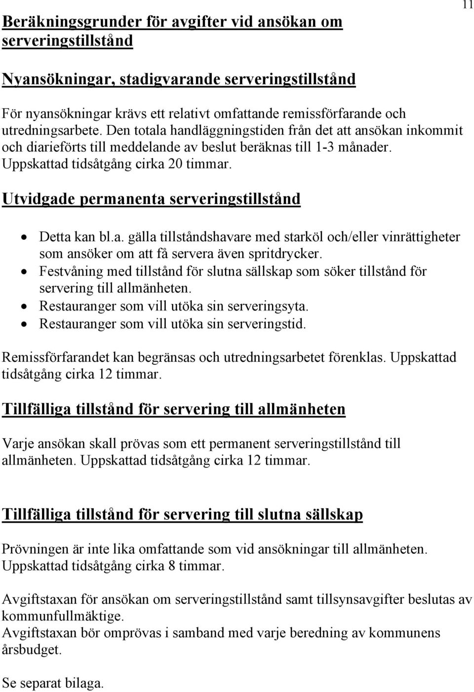 Utvidgade permanenta serveringstillstånd Detta kan bl.a. gälla tillståndshavare med starköl och/eller vinrättigheter som ansöker om att få servera även spritdrycker.