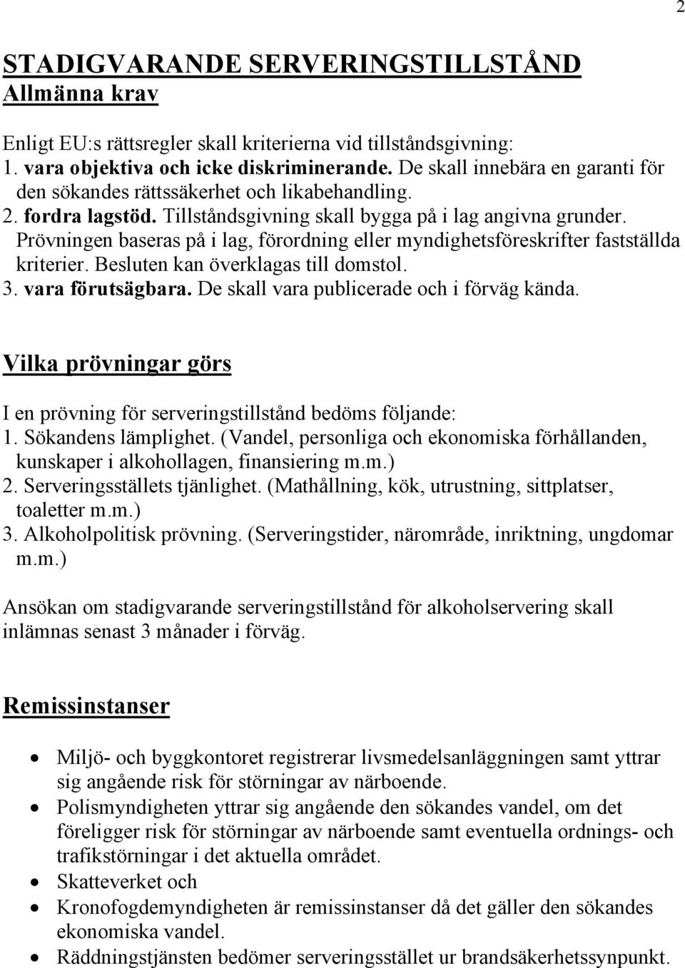 Prövningen baseras på i lag, förordning eller myndighetsföreskrifter fastställda kriterier. Besluten kan överklagas till domstol. 3. vara förutsägbara. De skall vara publicerade och i förväg kända.