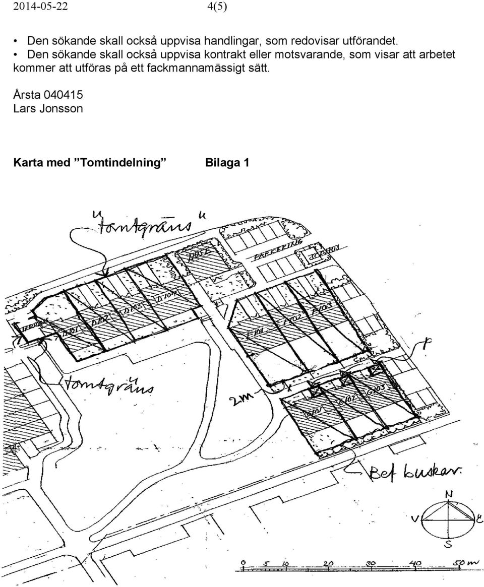 Den sökande skall också uppvisa kontrakt eller motsvarande, som