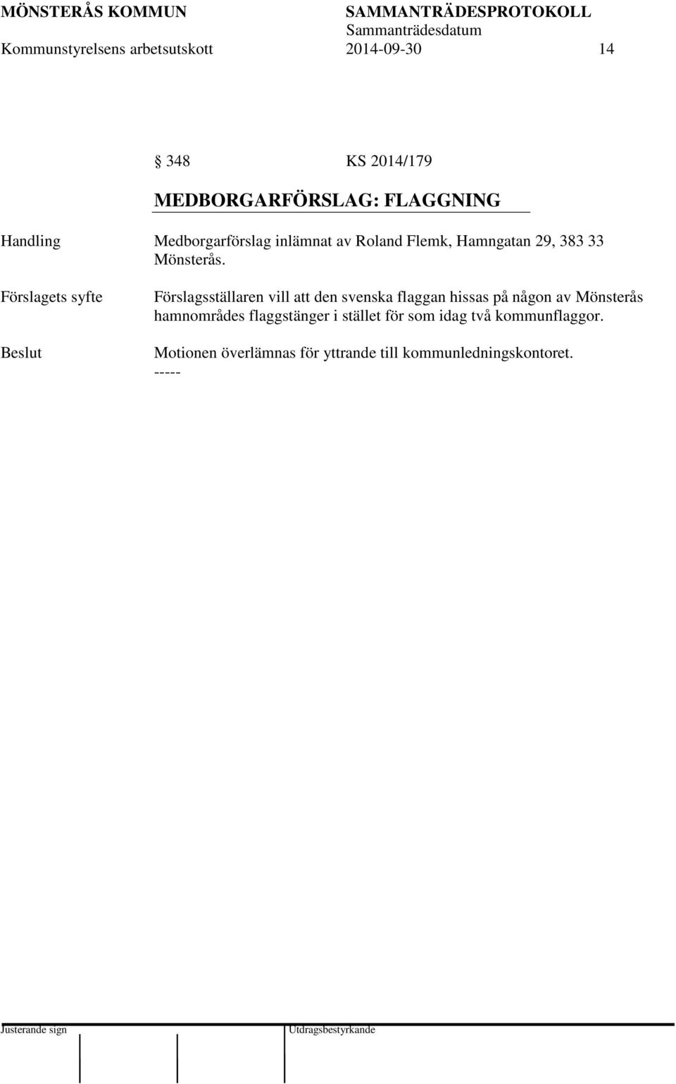 Förslagets syfte Förslagsställaren vill att den svenska flaggan hissas på någon av Mönsterås