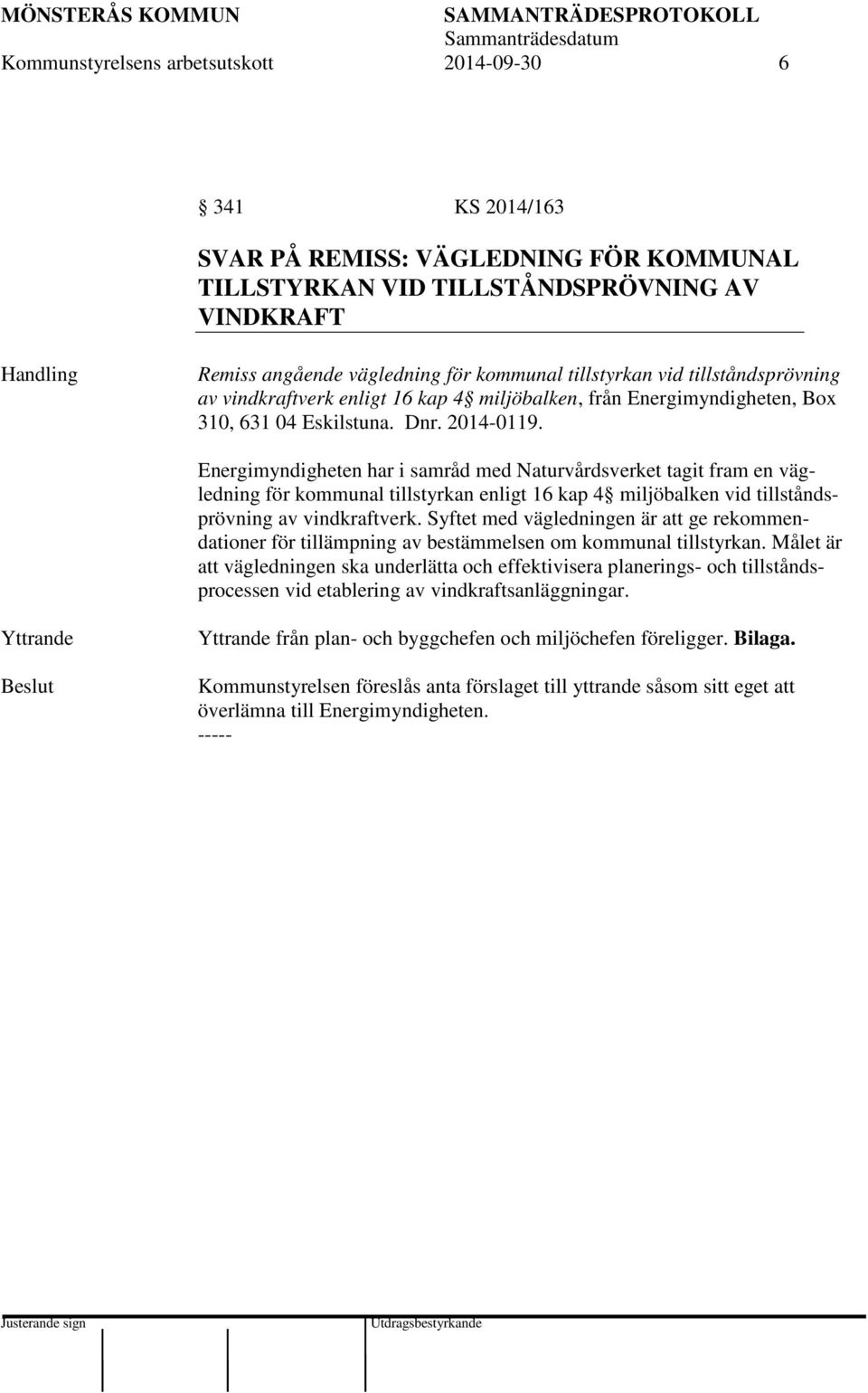Energimyndigheten har i samråd med Naturvårdsverket tagit fram en vägledning för kommunal tillstyrkan enligt 16 kap 4 miljöbalken vid tillståndsprövning av vindkraftverk.
