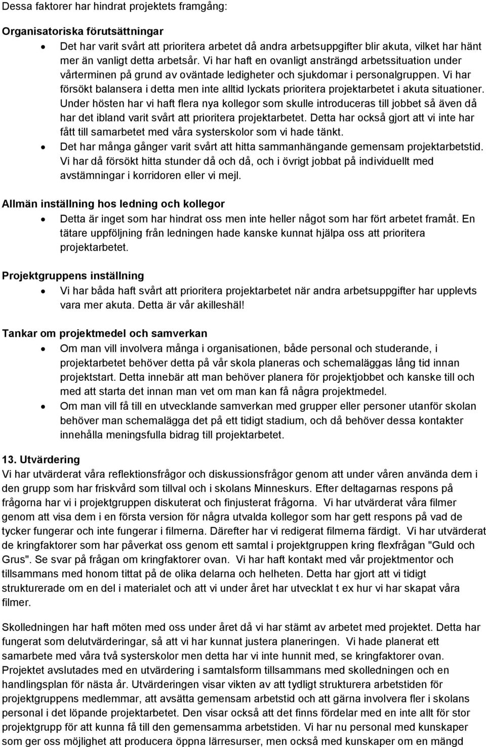 Vi har försökt balansera i detta men inte alltid lyckats prioritera projektarbetet i akuta situationer.