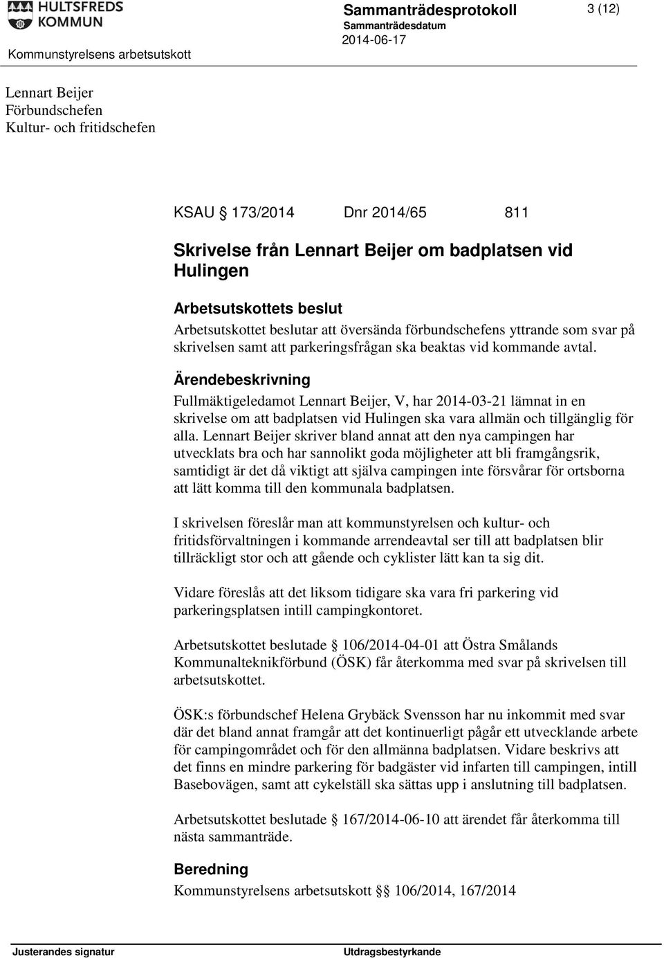 Fullmäktigeledamot Lennart Beijer, V, har 2014-03-21 lämnat in en skrivelse om att badplatsen vid Hulingen ska vara allmän och tillgänglig för alla.