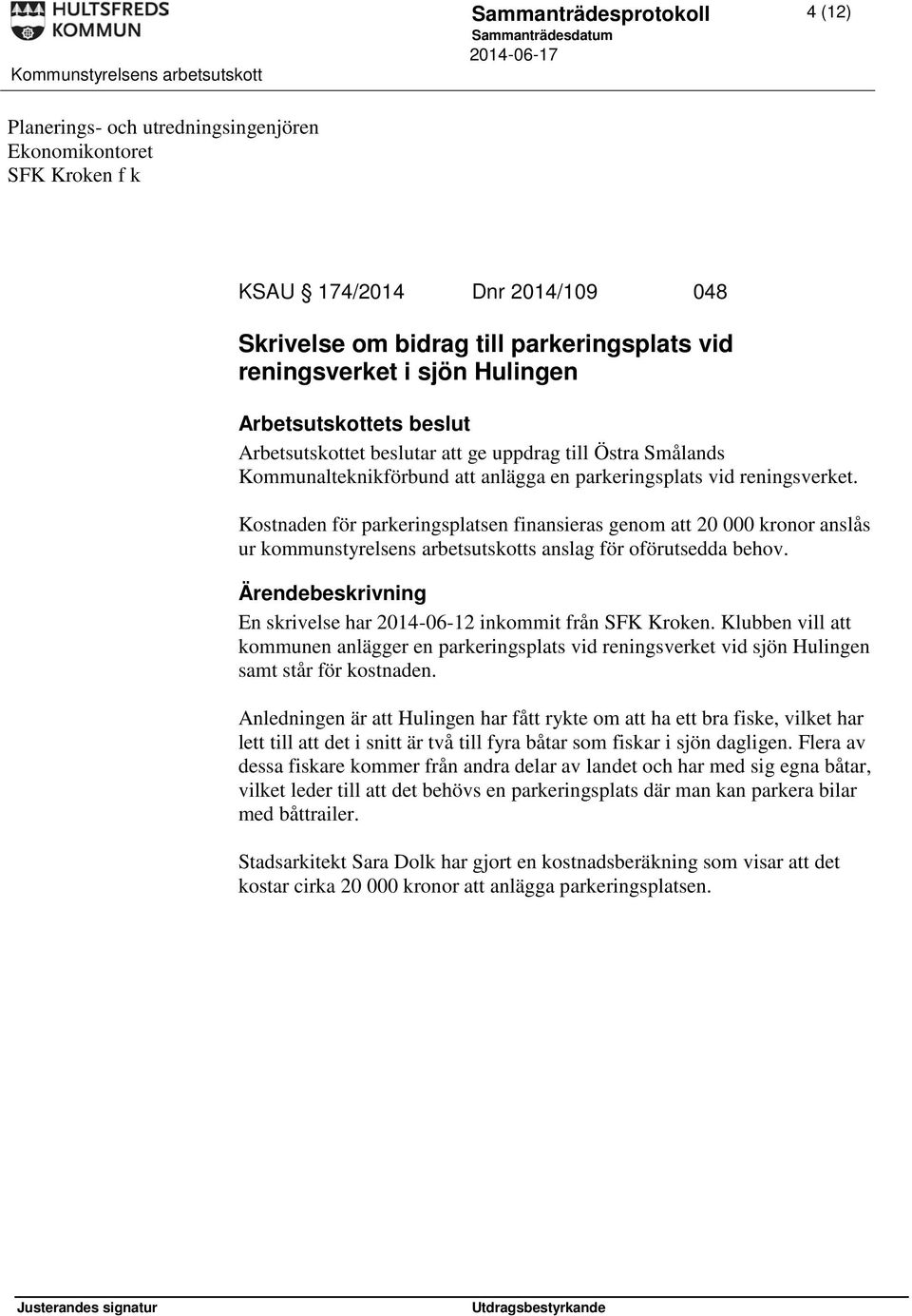 Kostnaden för parkeringsplatsen finansieras genom att 20 000 kronor anslås ur kommunstyrelsens arbetsutskotts anslag för oförutsedda behov. En skrivelse har 2014-06-12 inkommit från SFK Kroken.