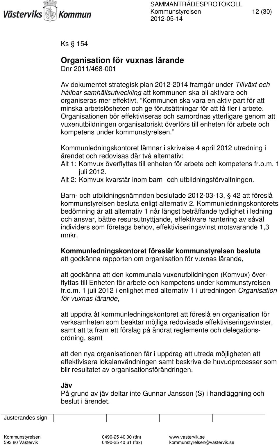 Organisationen bör effektiviseras och samordnas ytterligare genom att vuxenutbildningen organisatoriskt överförs till enheten för arbete och kompetens under kommunstyrelsen.