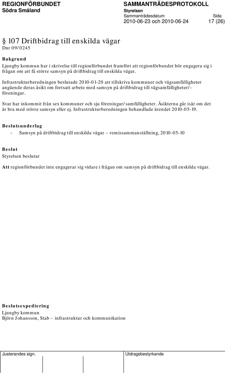 Infrastrukturberedningen beslutade 2010-01-20 att tillskriva kommuner och vägsamfälligheter angående deras åsikt om fortsatt arbete med samsyn på driftbidrag till vägsamfälligheter/- föreningar.