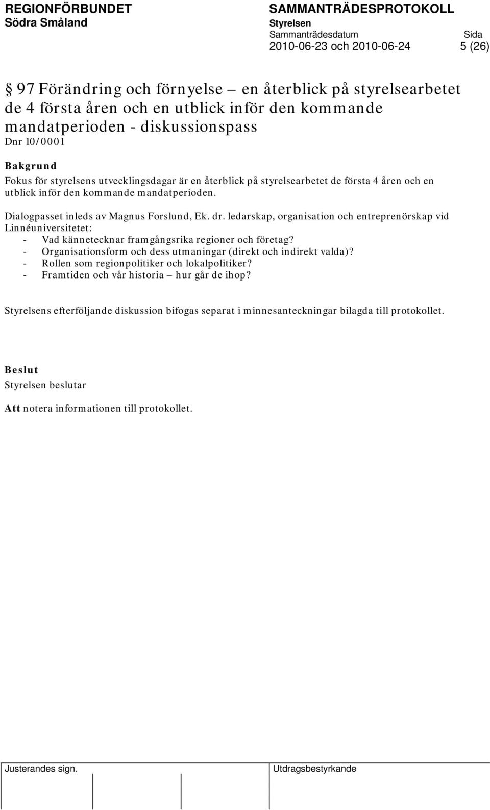 ledarskap, organisation och entreprenörskap vid Linnéuniversitetet: - Vad kännetecknar framgångsrika regioner och företag? - Organisationsform och dess utmaningar (direkt och indirekt valda)?