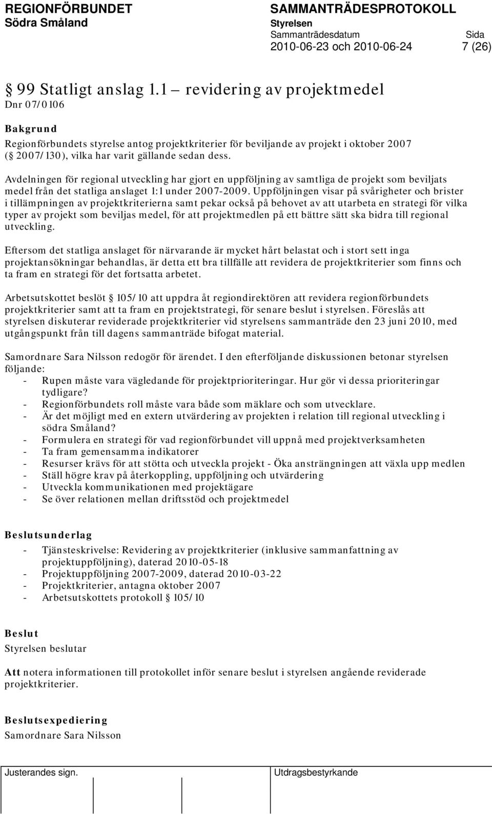 Avdelningen för regional utveckling har gjort en uppföljning av samtliga de projekt som beviljats medel från det statliga anslaget 1:1 under 2007-2009.