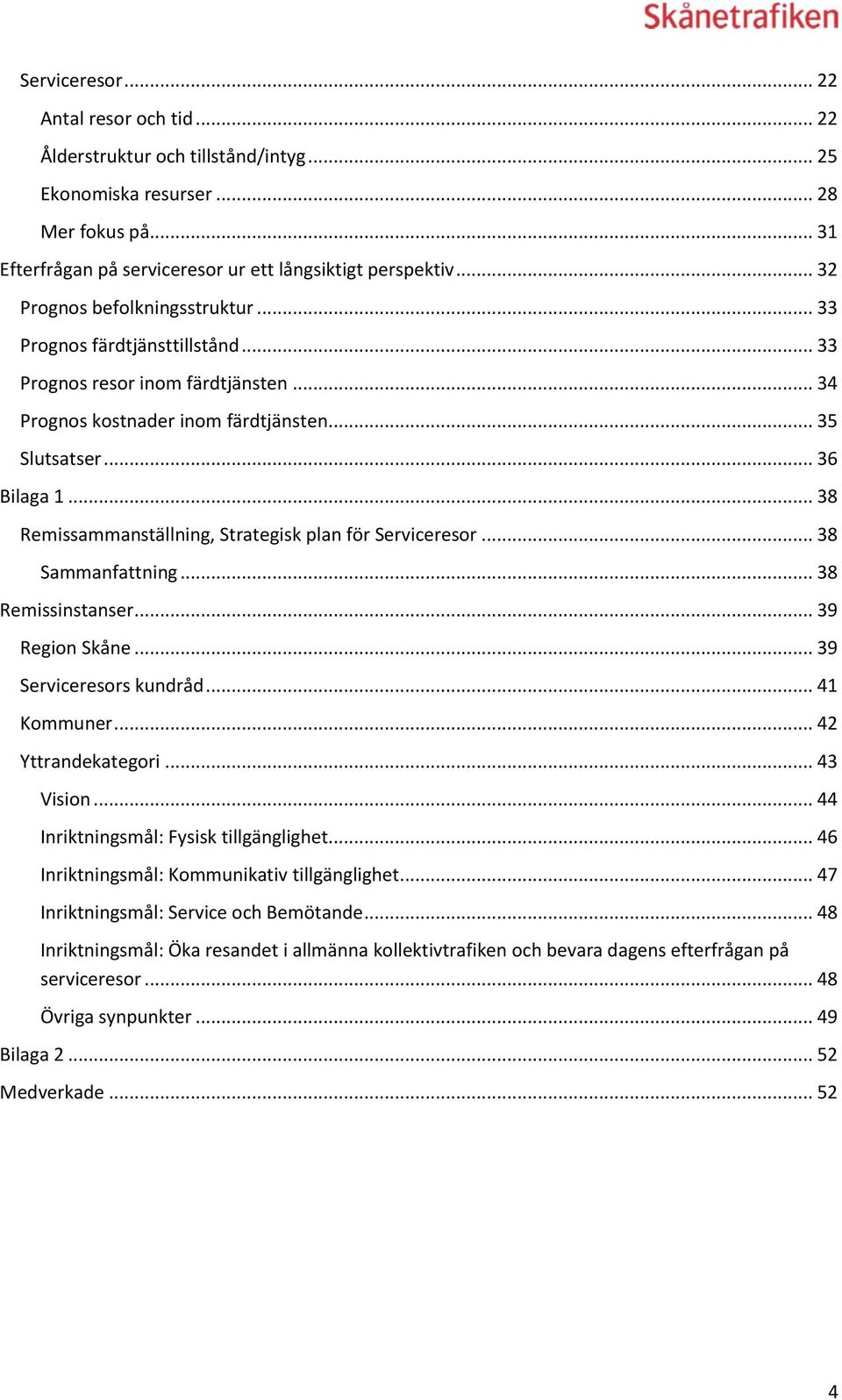 .. 38 Remissammanställning, Strategisk plan för Serviceresor... 38 Sammanfattning... 38 Remissinstanser... 39 Region Skåne... 39 Serviceresors kundråd... 41 Kommuner... 42 Yttrandekategori... 43 Vision.
