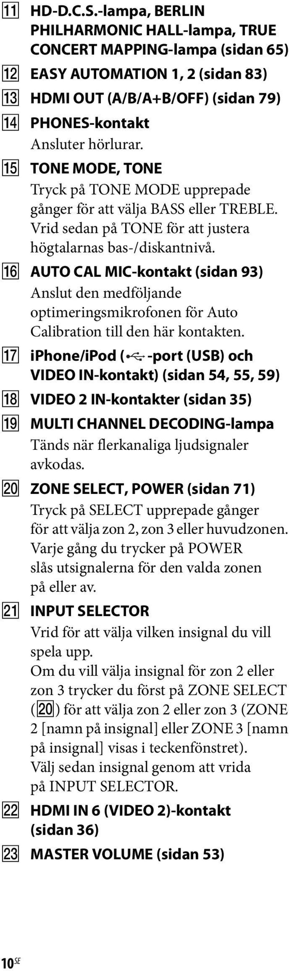 P AUTO CAL MIC-kontakt (sidan 93) Anslut den medföljande optimeringsmikrofonen för Auto Calibration till den här kontakten.