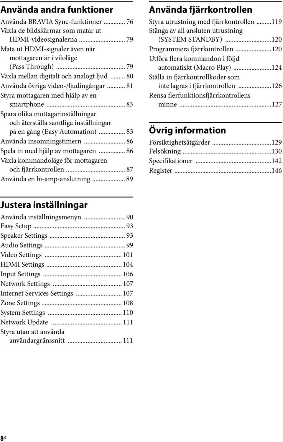 .. 83 Spara olika mottagarinställningar och återställa samtliga inställningar på en gång (Easy Automation)... 83 Använda insomningstimern... 86 Spela in med hjälp av mottagaren.