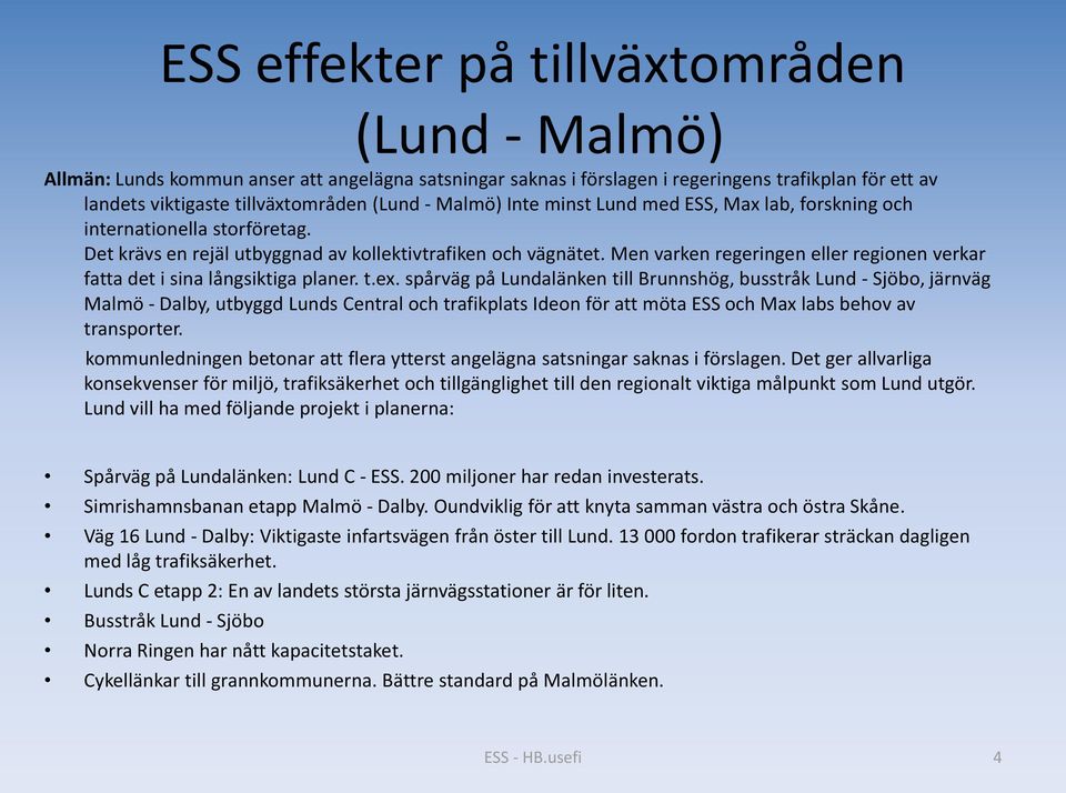 Men varken regeringen eller regionen verkar fatta det i sina långsiktiga planer. t.ex.