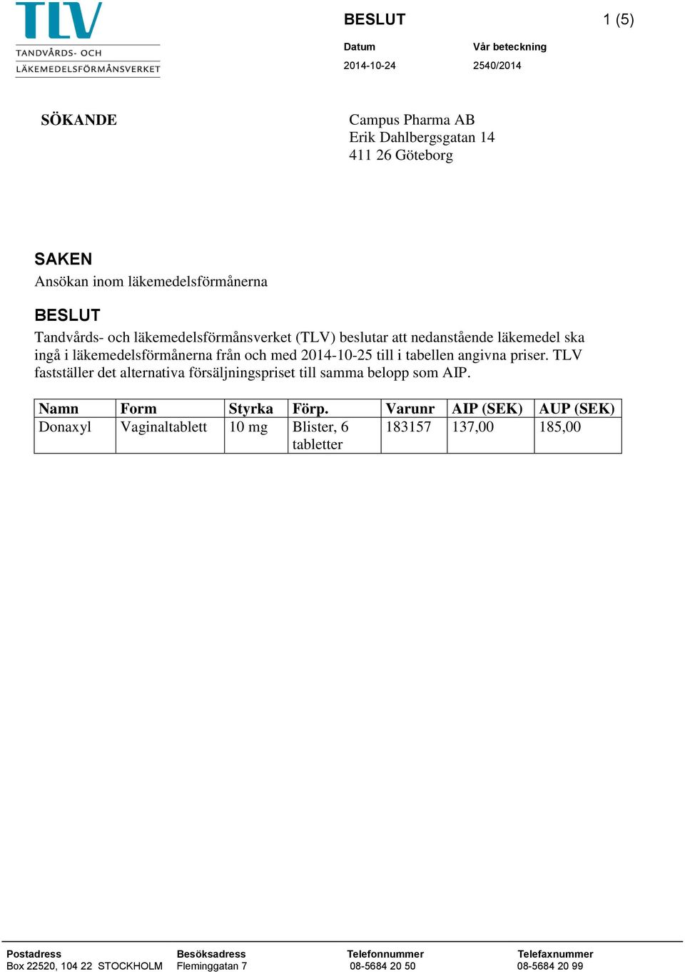 priser. TLV fastställer det alternativa försäljningspriset till samma belopp som AIP. Namn Form Styrka Förp.