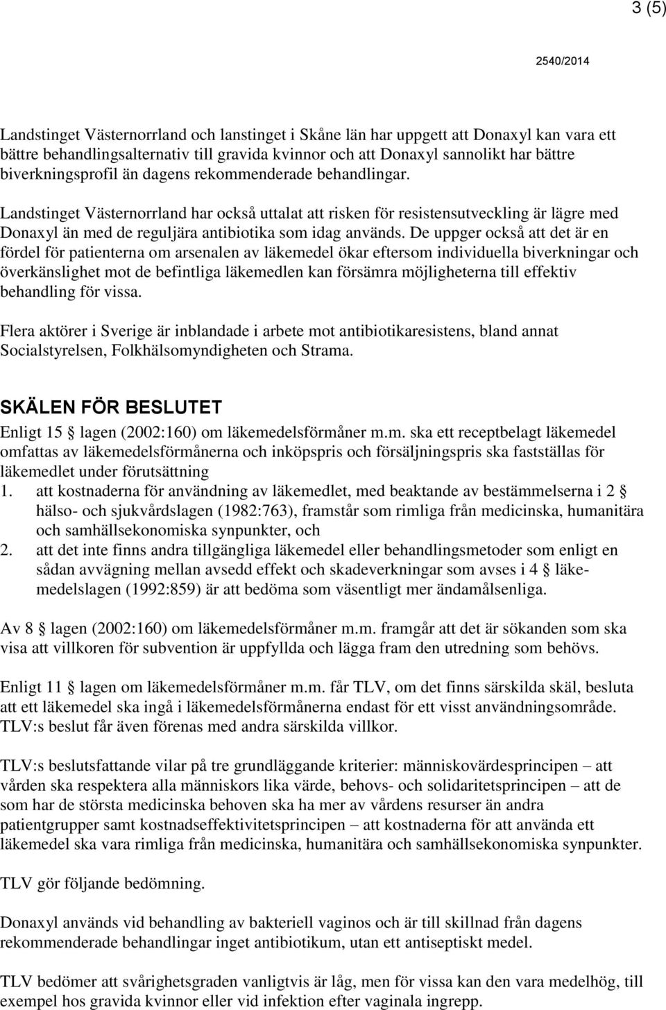 Landstinget Västernorrland har också uttalat att risken för resistensutveckling är lägre med Donaxyl än med de reguljära antibiotika som idag används.