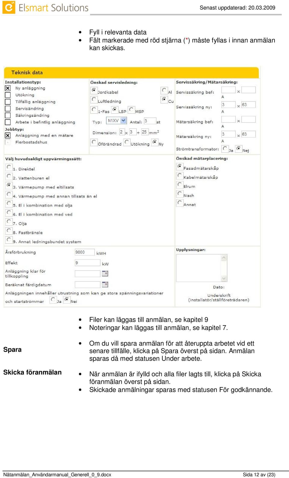 Spara Skicka föranmälan Om du vill spara anmälan för att återuppta arbetet vid ett senare tillfälle, klicka på Spara överst på sidan.