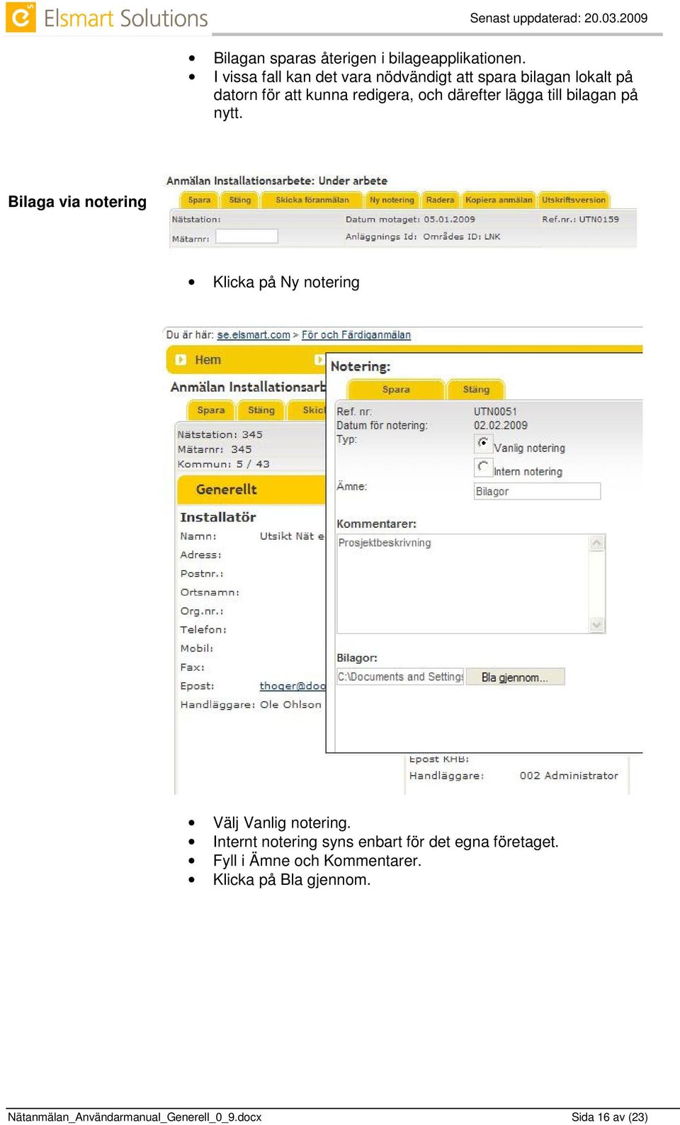 därefter lägga till bilagan på nytt. Bilaga via notering Klicka på Ny notering Välj Vanlig notering.