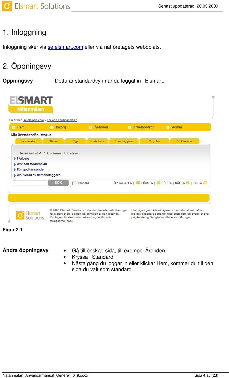 Figur 2-1 Ändra öppningsvy Gå till önskad sida, till exempel Ärenden. Kryssa i Standard.