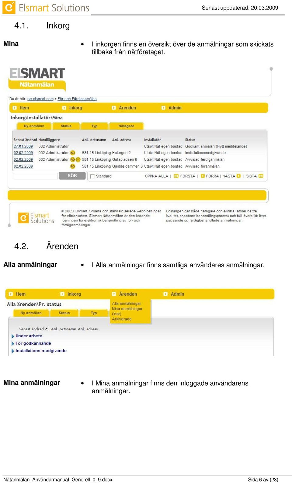 Ärenden Alla anmälningar I Alla anmälningar finns samtliga användares anmälningar.