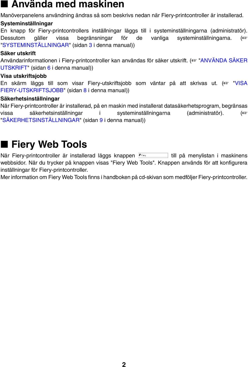 ( "SYSTEMINSTÄLLNINGAR" (sidan 3 i denna manual)) Säker utskrift Användarinformationen i Fiery-printcontroller kan användas för säker utskrift.