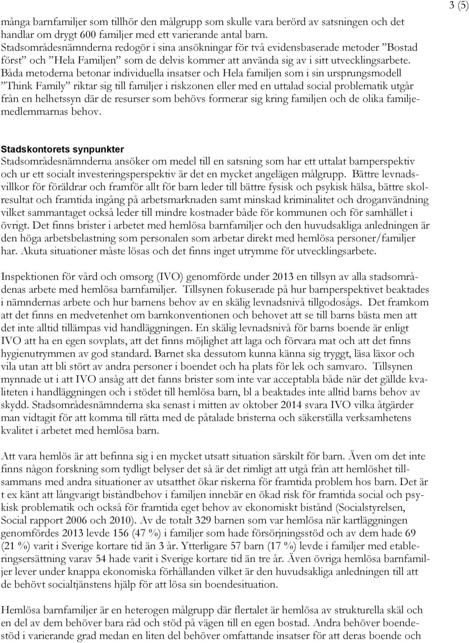 Båda metoderna betonar individuella insatser och Hela familjen som i sin ursprungsmodell Think Family riktar sig till familjer i riskzonen eller med en uttalad social problematik utgår från en