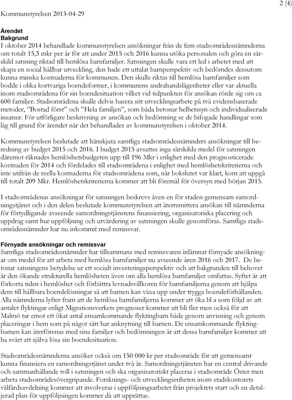 Satsningen skulle vara ett led i arbetet med att skapa en social hållbar utveckling, den hade ett uttalat barnperspektiv och bedömdes dessutom kunna minska kostnaderna för kommunen.