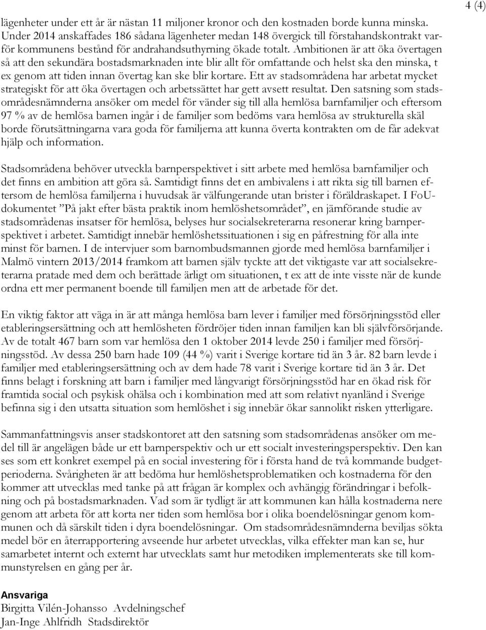 Ambitionen är att öka övertagen så att den sekundära bostadsmarknaden inte blir allt för omfattande och helst ska den minska, t ex genom att tiden innan övertag kan ske blir kortare.