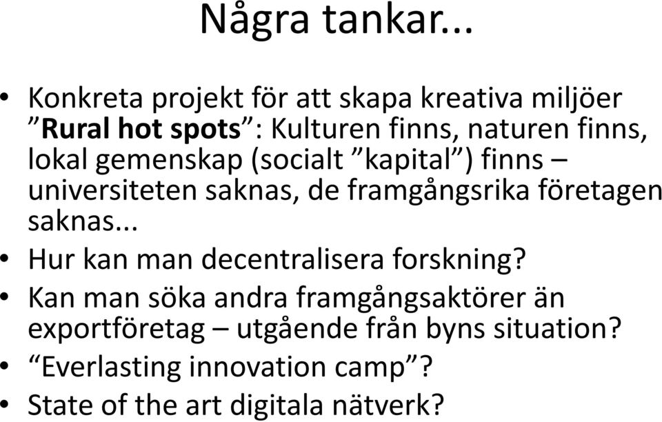 lokal gemenskap (socialt kapital ) finns universiteten saknas, de framgångsrika företagen saknas.