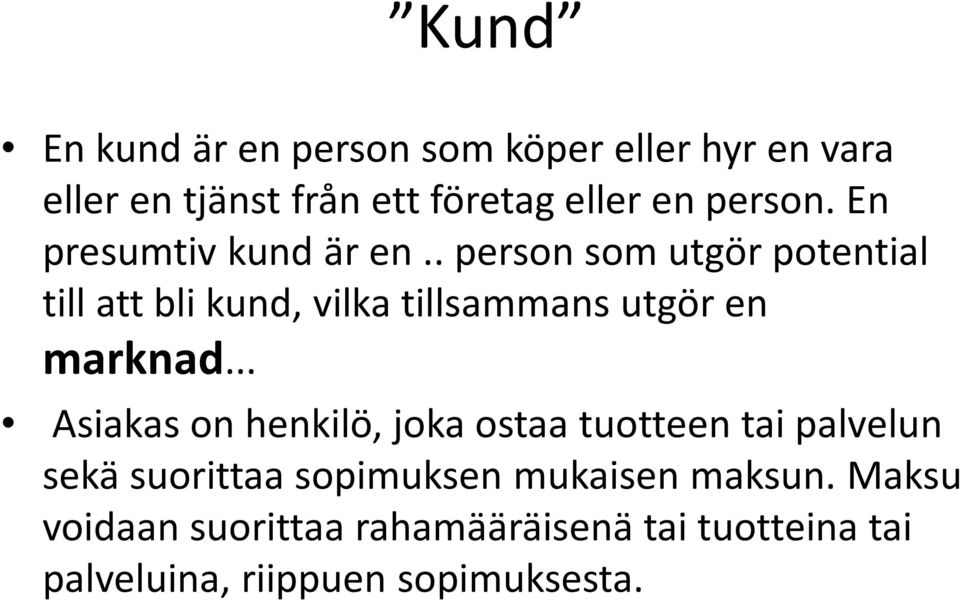 . person som utgör potential till att bli kund, vilka tillsammans utgör en marknad.