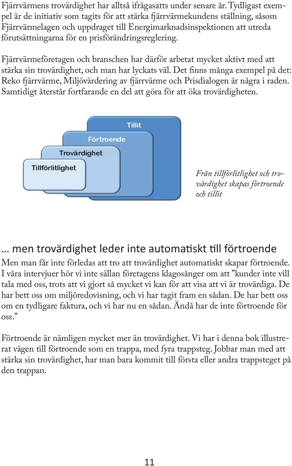 prisförändringsreglering. Fjärrvärmeföretagen och branschen har därför arbetat mycket aktivt med att stärka sin trovärdighet, och man har lyckats väl.