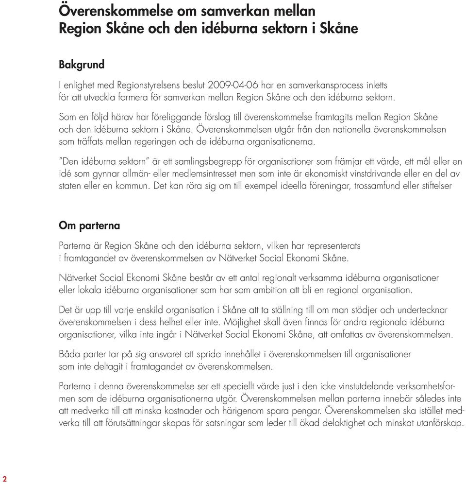 Överenskommelsen utgår från den nationella överenskommelsen som träffats mellan regeringen och de idéburna organisationerna.