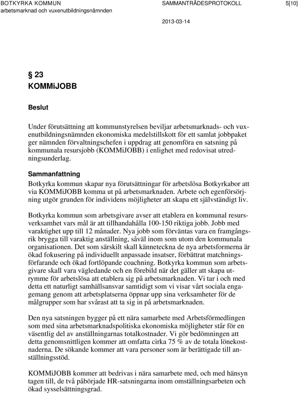 Sammanfattning Botkyrka kommun skapar nya förutsättningar för arbetslösa Botkyrkabor att via KOMMiJOBB komma ut på arbetsmarknaden.