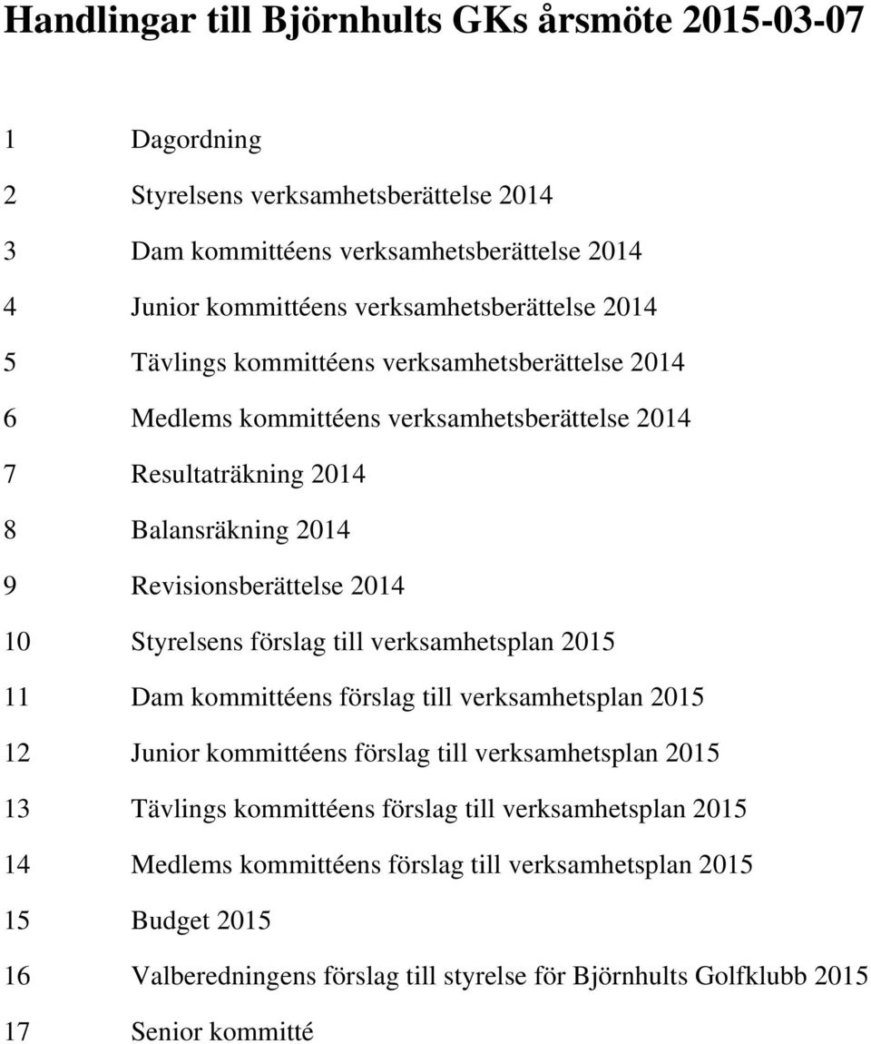 Revisionsberättelse 2014 10 Styrelsens förslag till verksamhetsplan 2015 11 Dam kommittéens förslag till verksamhetsplan 2015 12 Junior kommittéens förslag till verksamhetsplan 2015 13