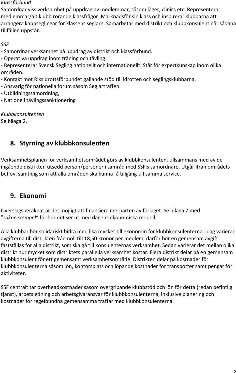 SSF - Samordnar verksamhet på uppdrag av distrikt och klassförbund. - Operativa uppdrag inom träning och tävling. - Representerar Svensk Segling nationellt och internationellt.