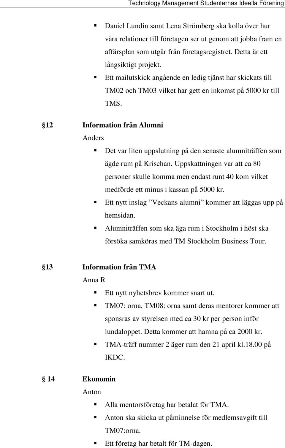 12 Information från Alumni Anders Det var liten uppslutning på den senaste alumniträffen som ägde rum på Krischan.