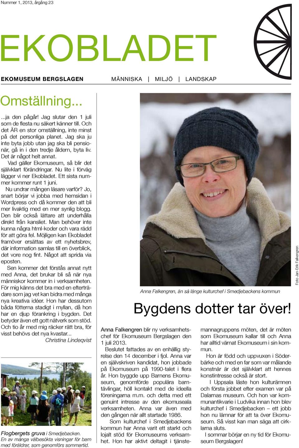 Vad gäller Ekomuseum, så blir det självklart förändringar. Nu lite i förväg lägger vi ner Ekobladet. Ett sista nummer kommer runt 1 juni. Nu undrar mången läsare varför?