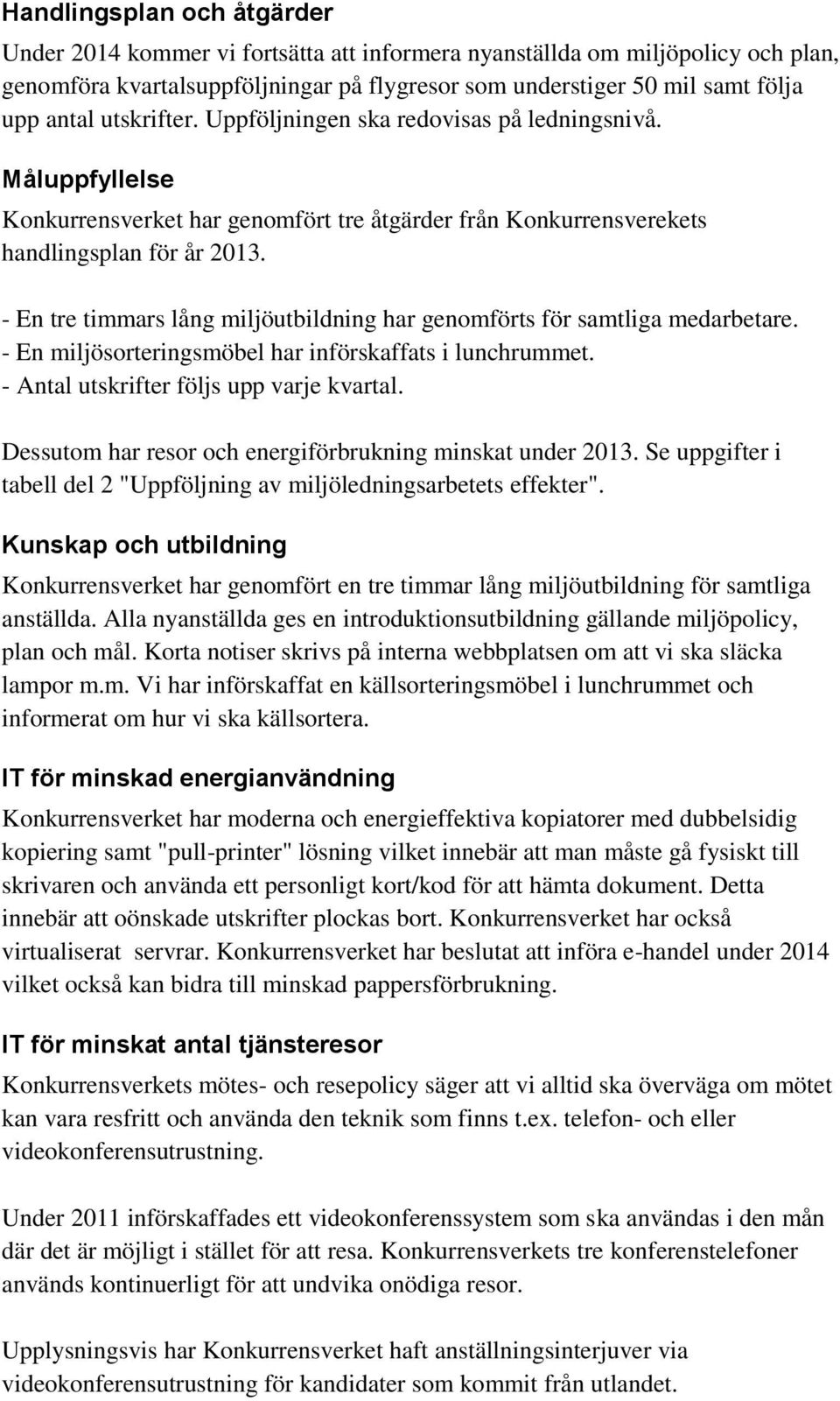 - En tre timmars lång miljöutbildning har genomförts för samtliga medarbetare. - En miljösorteringsmöbel har införskaffats i lunchrummet. - Antal utskrifter följs upp varje kvartal.