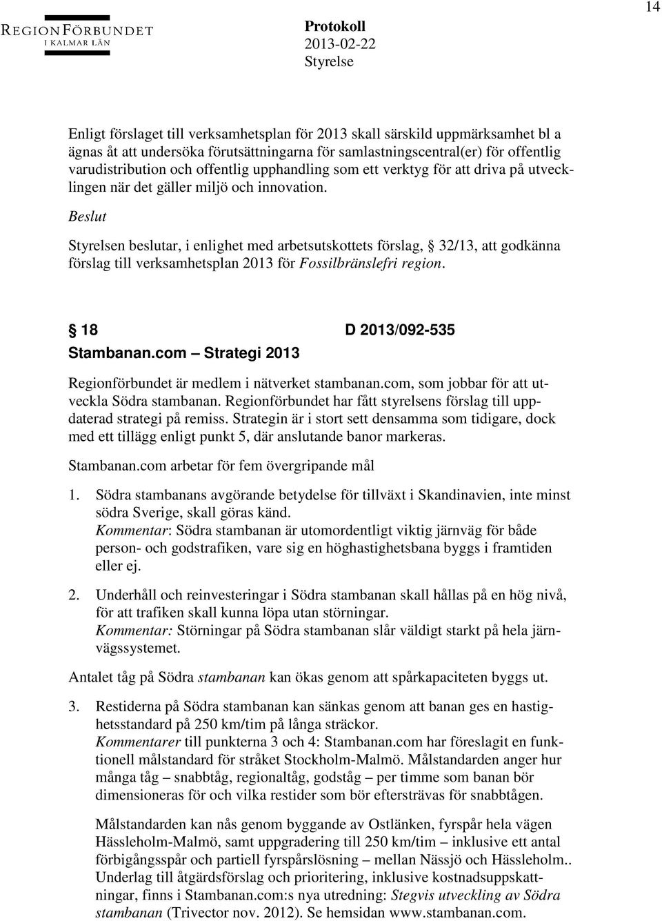 n beslutar, i enlighet med arbetsutskottets förslag, 32/13, att godkänna förslag till verksamhetsplan 2013 för Fossilbränslefri region. 18 D 2013/092-535 Stambanan.