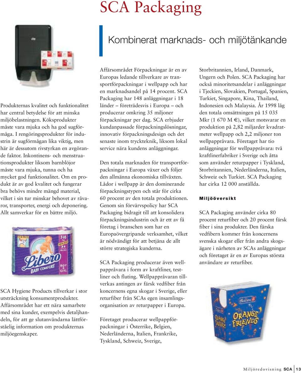 Inkontinens- och menstruationsprodukter liksom barnblöjor måste vara mjuka, tunna och ha mycket god funktionalitet.