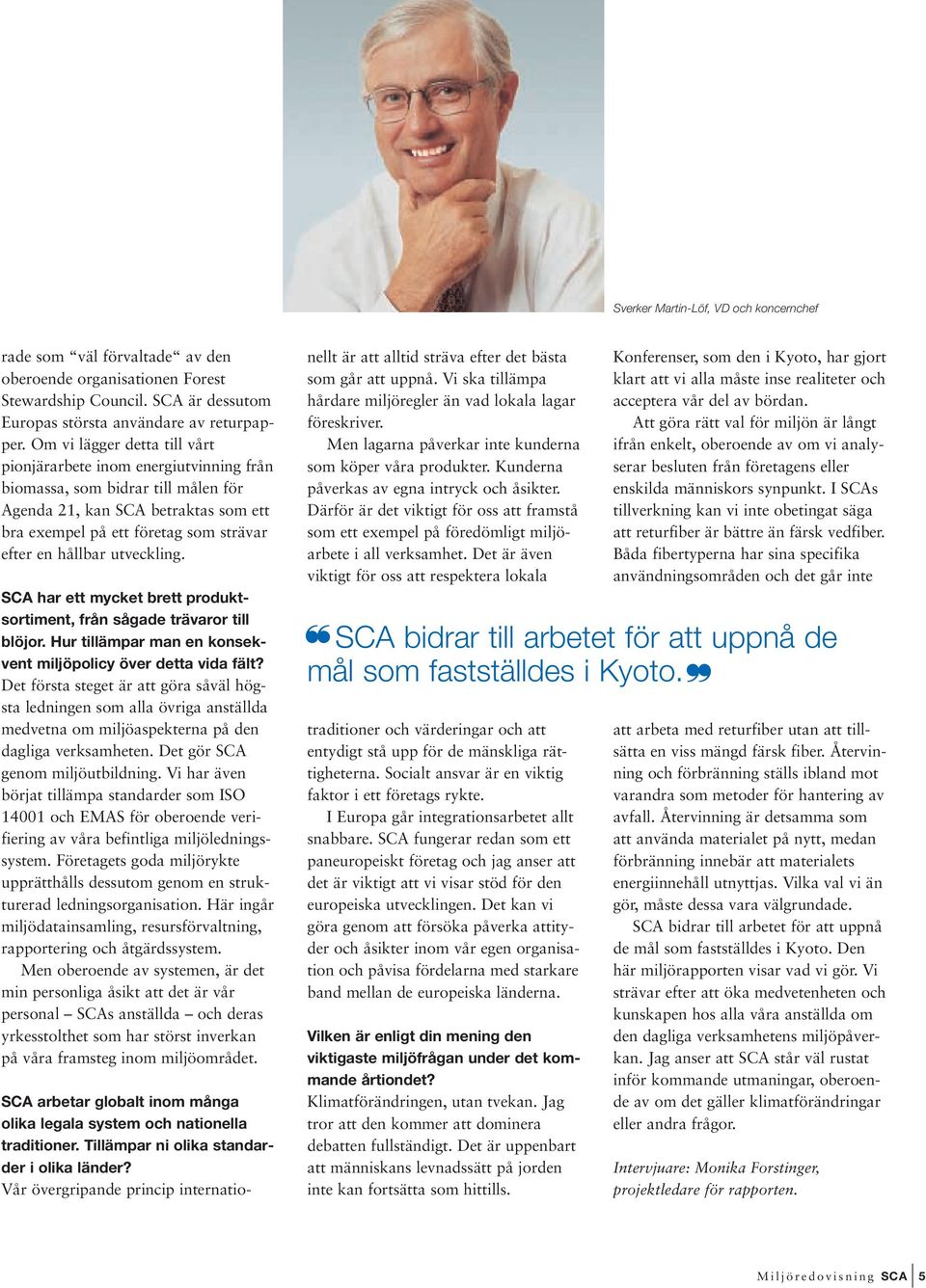 utveckling. SCA har ett mycket brett produktsortiment, från sågade trävaror till blöjor. Hur tillämpar man en konsekvent miljöpolicy över detta vida fält?
