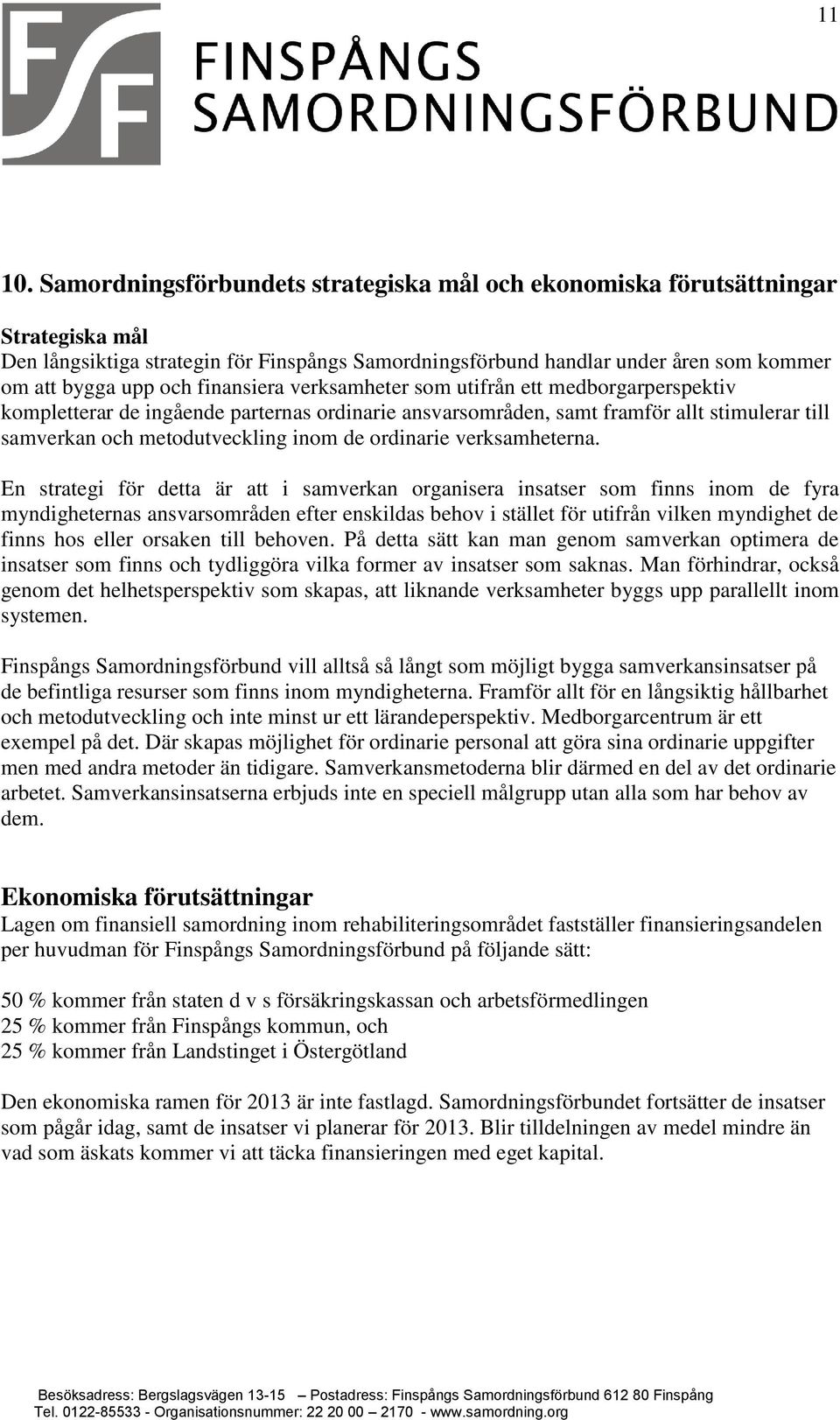 finansiera verksamheter som utifrån ett medborgarperspektiv kompletterar de ingående parternas ordinarie ansvarsområden, samt framför allt stimulerar till samverkan och metodutveckling inom de