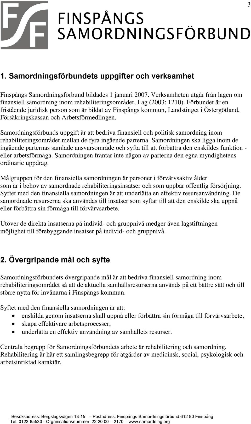 Förbundet är en fristående juridisk person som är bildat av Finspångs kommun, Landstinget i Östergötland, Försäkringskassan och Arbetsförmedlingen.