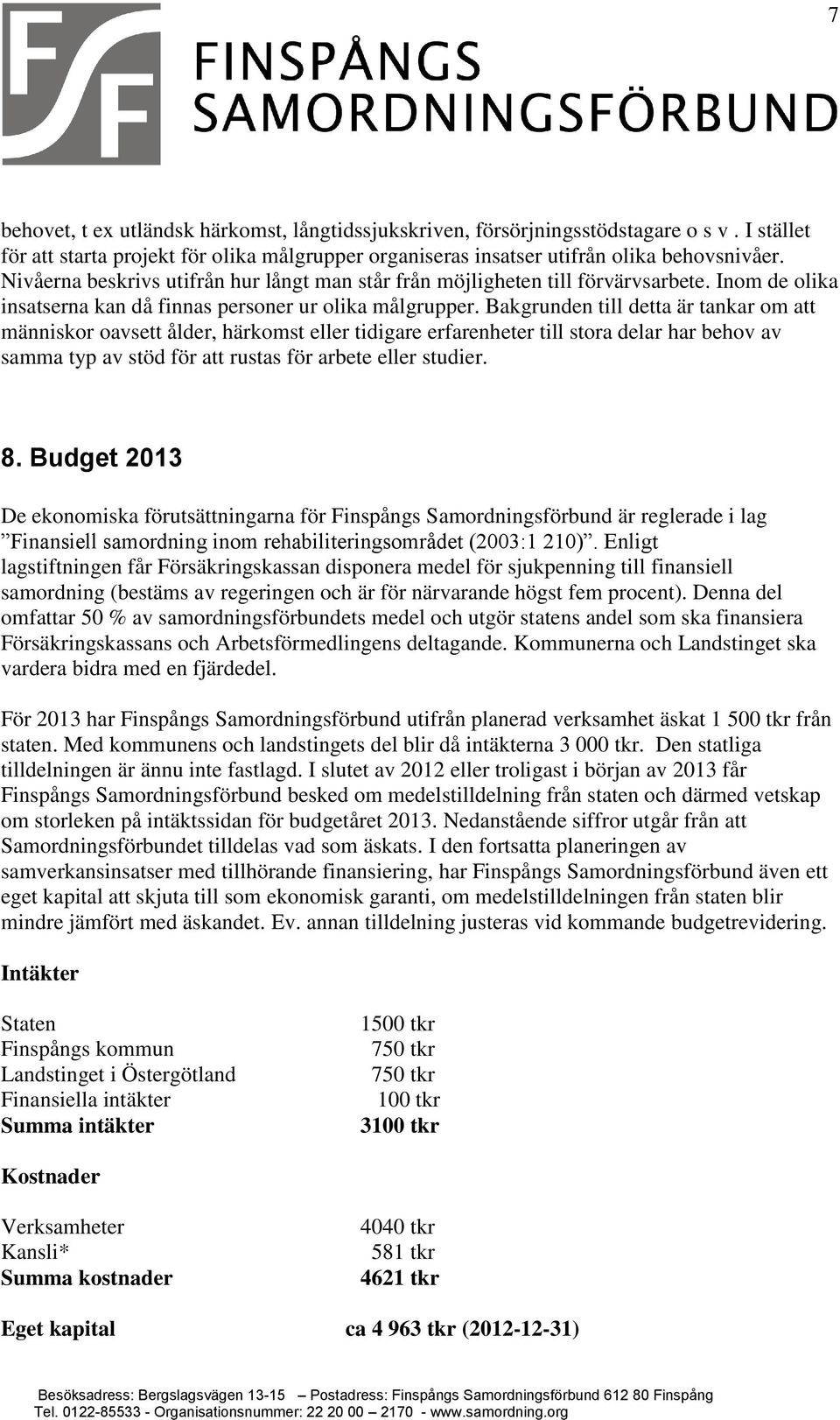 Bakgrunden till detta är tankar om att människor oavsett ålder, härkomst eller tidigare erfarenheter till stora delar har behov av samma typ av stöd för att rustas för arbete eller studier. 8.