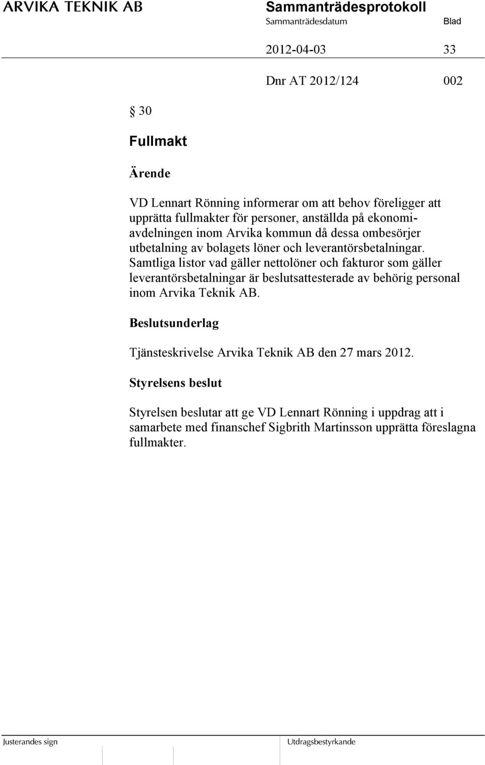 Samtliga listor vad gäller nettolöner och fakturor som gäller leverantörsbetalningar är beslutsattesterade av behörig personal inom Arvika Teknik AB.