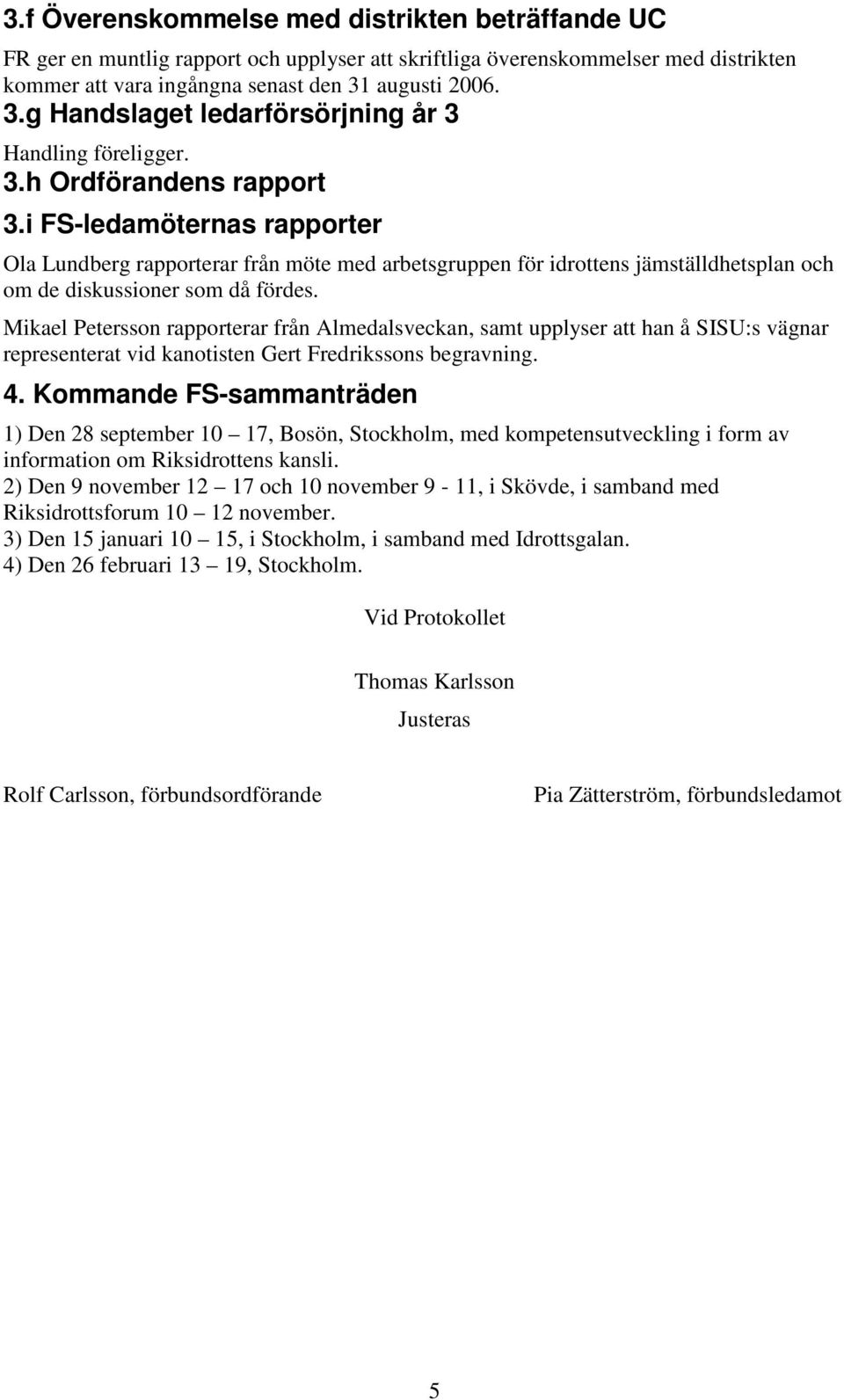 i FS-ledamöternas rapporter Ola Lundberg rapporterar från möte med arbetsgruppen för idrottens jämställdhetsplan och om de diskussioner som då fördes.