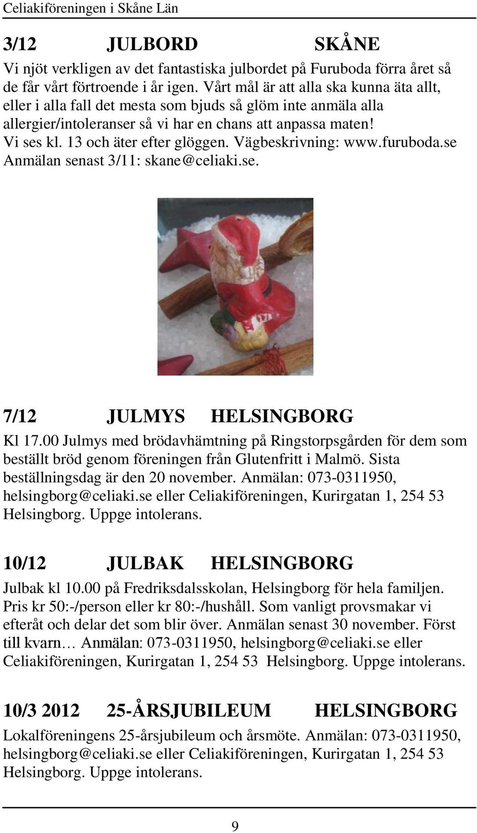 13 och äter efter glöggen. Vägbeskrivning: www.furuboda.se Anmälan senast 3/11: skane@celiaki.se. 7/12 JULMYS HELSINGBORG Kl 17.